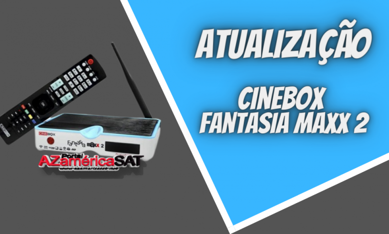atualização Cinebox Fantasia Maxx 2 - Azamerica SAT