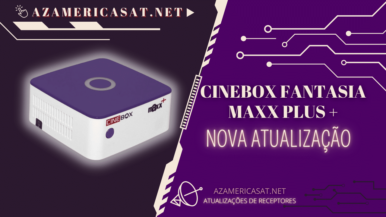 Nova Atualização Cinebox Fantasia Maxx Plus – OFICIAL – V1.2 – 27/09/2022