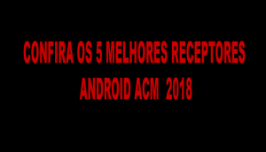 5 MELHORES RECEPTORES ACM 2018
